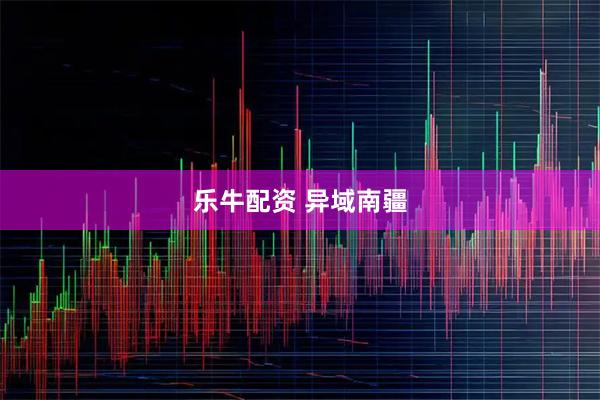 乐牛配资 异域南疆