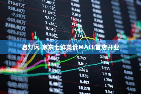 启灯网 京东七鲜美食MALL首店开业