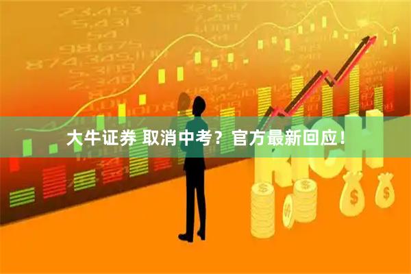 大牛证券 取消中考？官方最新回应！