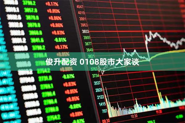 俊升配资 0108股市大家谈