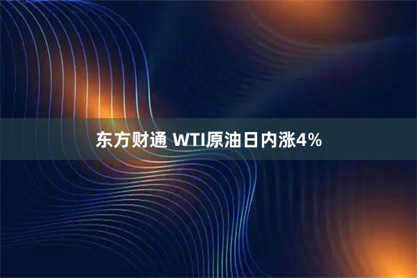 东方财通 WTI原油日内涨4%